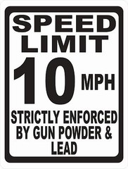 Speed Limit Sign Strictly Enforced by Gun Powder & Lead. Size & Speed Options