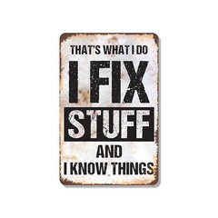 I Fix Stuff and I Know Things Novelty Sign Fun Gift Durable Weatherproof