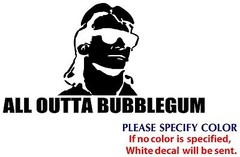 ALL OUTTA BUBBLEGUM Graphic Die Cut decal sticker Car Truck Boat Window 7″