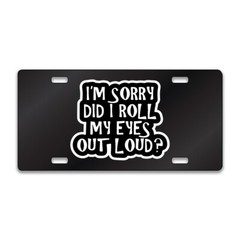 SORRY DID MY EYES ROLL FUNNY Chrome or Black Acrylic License Plate CUSTOM LP0098