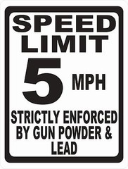 Speed Limit Sign Strictly Enforced by Gun Powder & Lead. Size & Speed Options