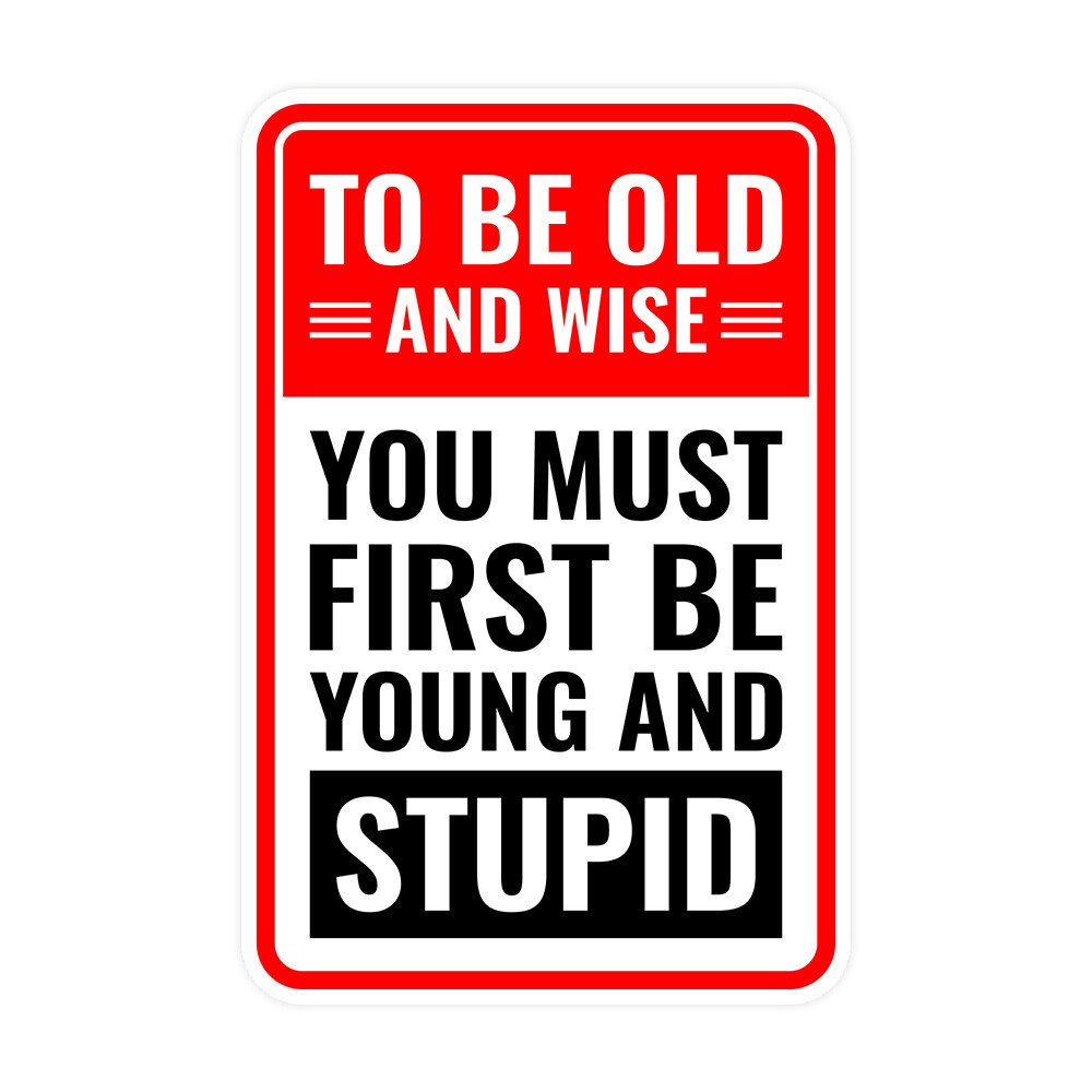 Portrait Round Plus To Be Old And Wise You Must First Be Young And Stupid Sign